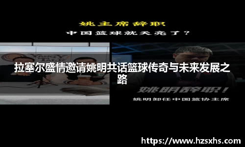 拉塞尔盛情邀请姚明共话篮球传奇与未来发展之路