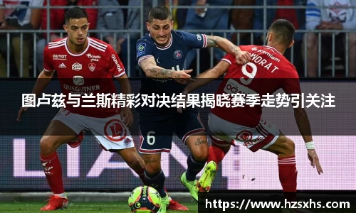 图卢兹与兰斯精彩对决结果揭晓赛季走势引关注