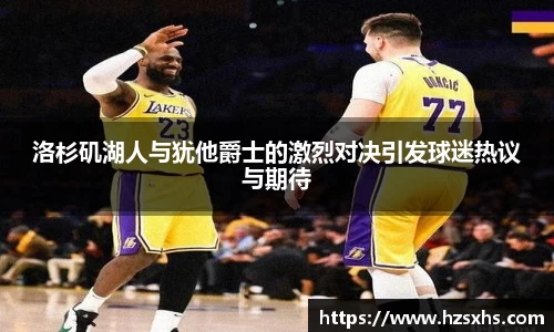 洛杉矶湖人与犹他爵士的激烈对决引发球迷热议与期待